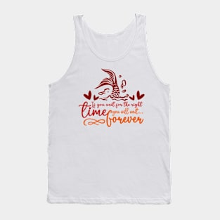 If you wait for the right time, you will wait forever Tank Top